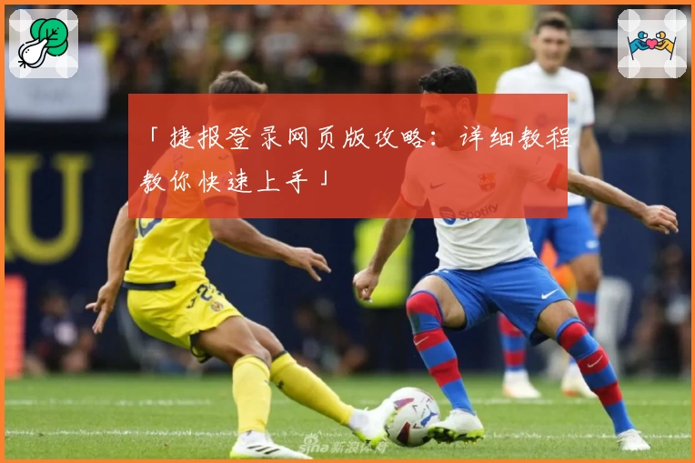 「捷报登录网页版攻略：详细教程教你快速上手」