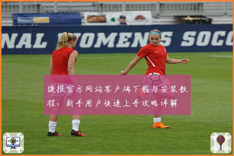 捷报官方网站客户端下载与安装教程,新手用户快速上手攻略详解