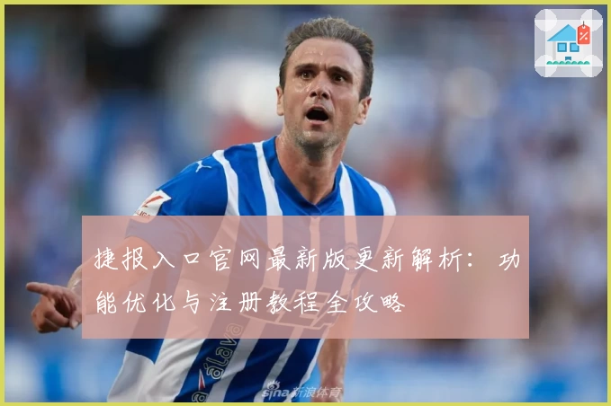 捷报入口官网最新版更新解析：功能优化与注册教程全攻略