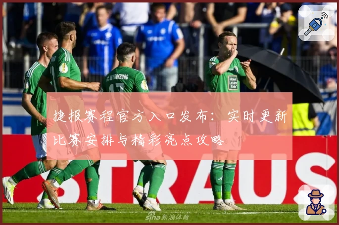 捷报赛程官方入口发布：实时更新比赛安排与精彩亮点攻略