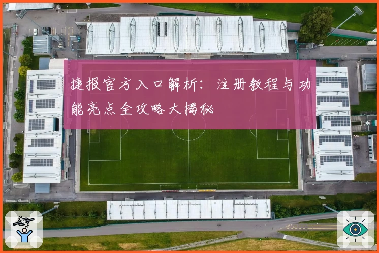 捷报官方入口解析：注册教程与功能亮点全攻略大揭秘